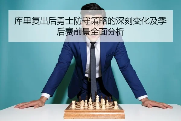 库里复出后勇士防守策略的深刻变化及季后赛前景全面分析（LD SPORTS）